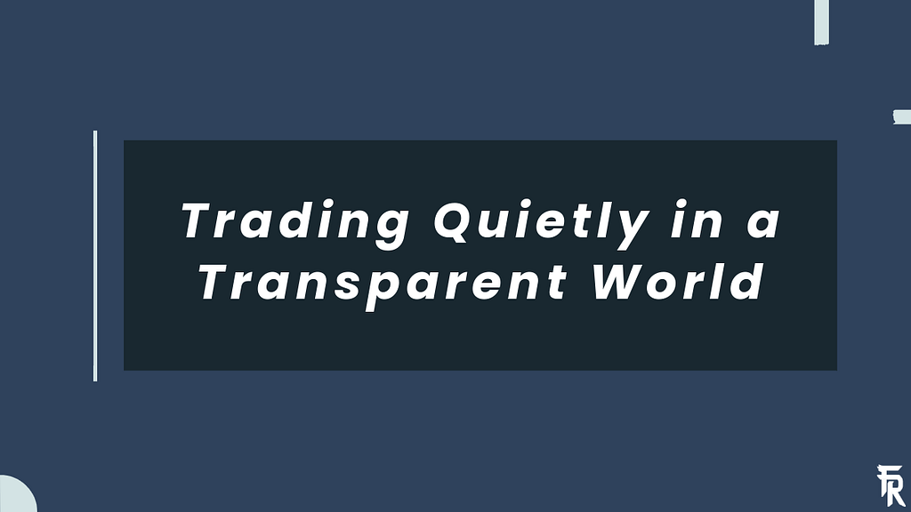 Trading Quietly in a Transparent World