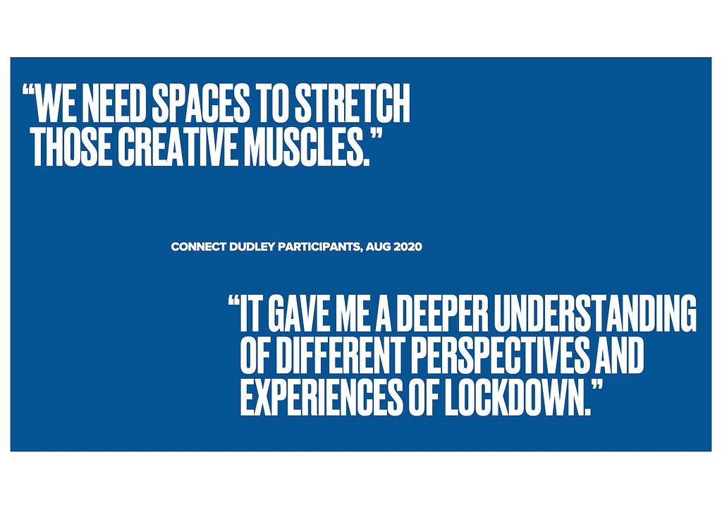 Quotes from participants about how we need spaces to be creative and how Connect Dudley helped grow our empathy for others