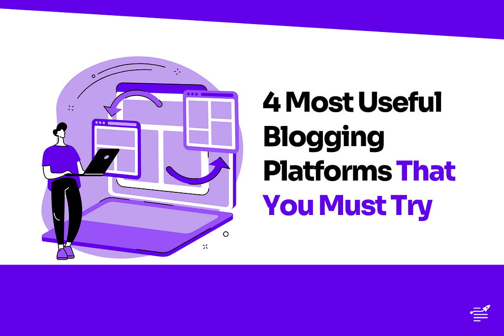 4 Most Useful Blogging Platforms That You Must Try