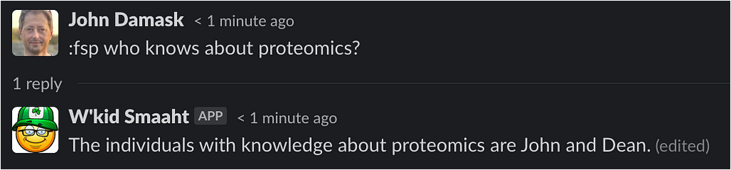 Prompt: :fsp who knows about proteomics? Response: The individuals with knowledge about proteomics are John and Dean.