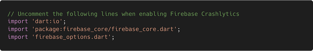 3 import statements at the top of the main.dart file that need to be uncommented: dart:io, firebase_core.dart & firebase_options.dart.