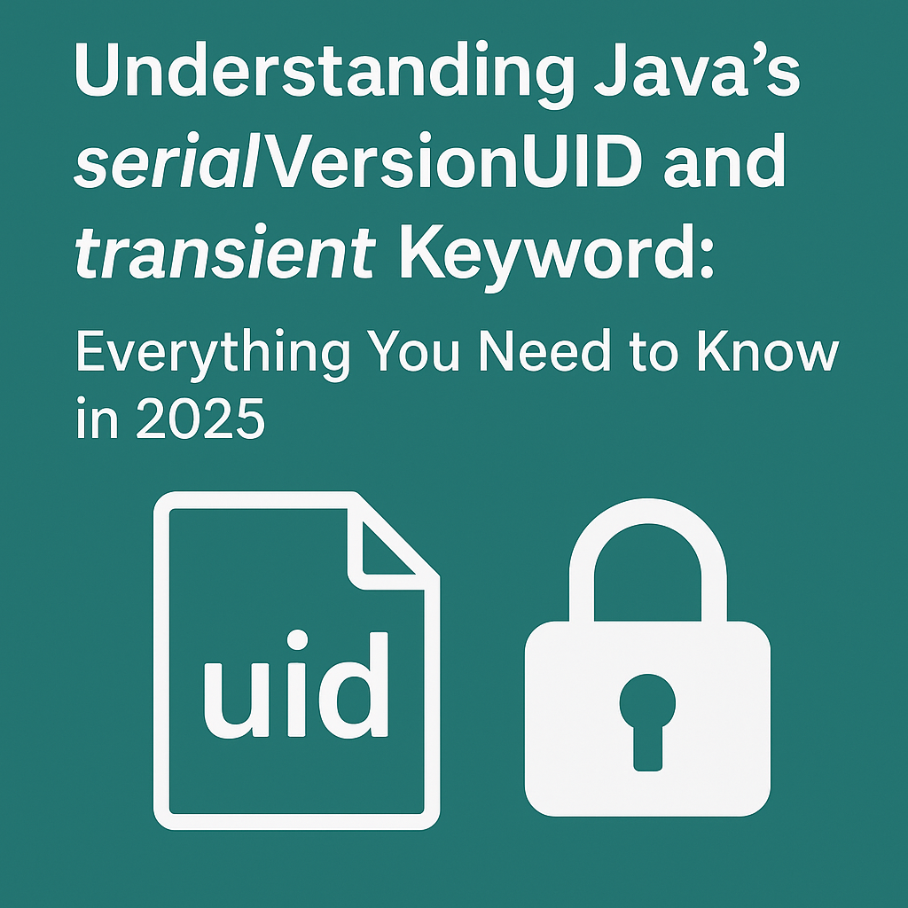 Understanding Java’s serialVersionUID and transient Keyword: Everything You Need to Know in 2025