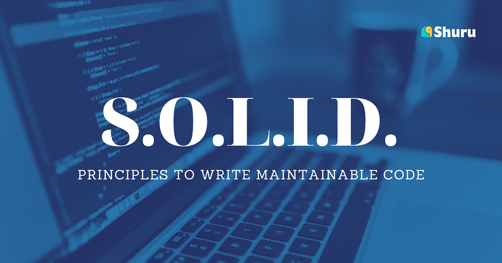 SOLID principles to write maintainable code