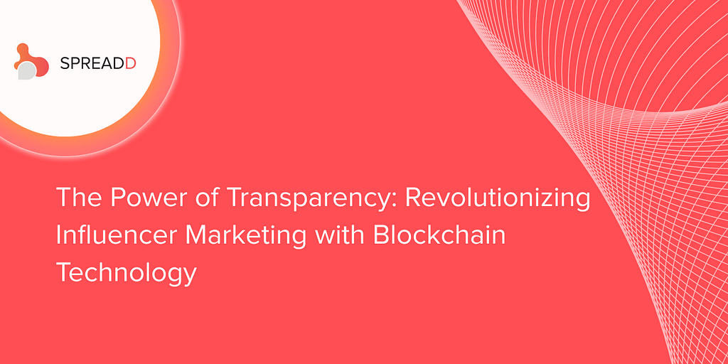 The Power of Transparency: Revolutionizing Influencer Marketing with Blockchain Technology