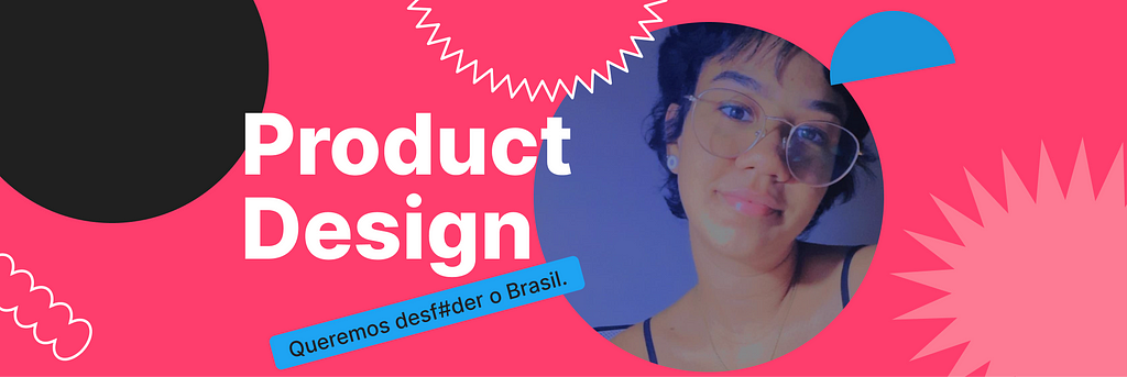 Foto de Marianna Alécio, mulher de pele morena e cabelo curto, usando óculos e olhando direto para câmera, com a expressão Product Design e a frase Queremos desf#der o Brasil