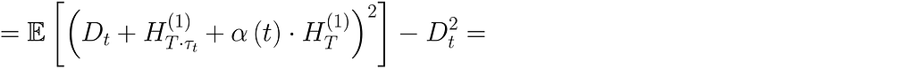 =\mathbb{E}\left[\left(D_t + H_{T\cdot \tau_t}^{(1)} + \alpha\left(t \right) \cdot H_{T}^{(1)} \right)²\right] — D_t² =