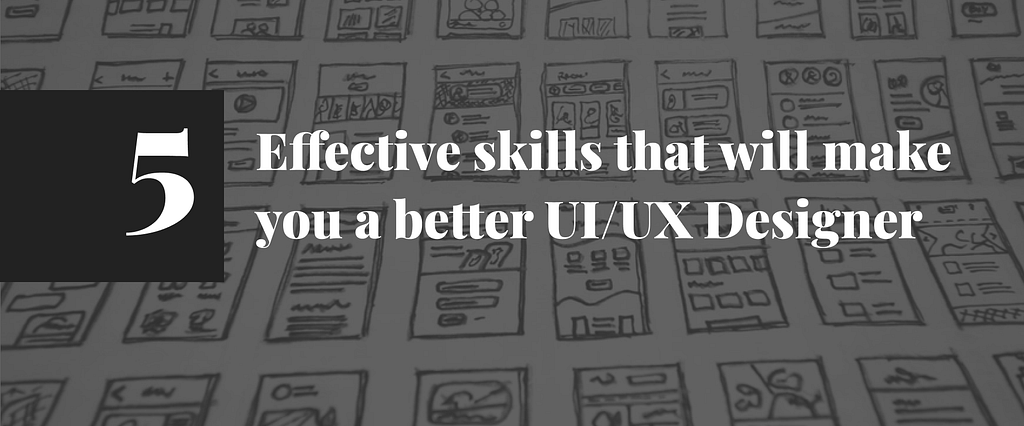5 Effective Skills That Will Make You a Better UI/UX Designer