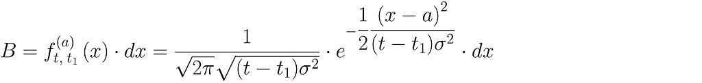 B = f_{t, \; t_1}^{(a)}\left( x \right) \cdot dx = \dfrac{1}{\sqrt{2\pi}\sqrt{(t — t_1)\sigma²}} \cdot e^{-\dfrac{1}{2}\dfrac{{\left( x-a \right)}²}{(t — t_1)\sigma²}} \cdot dx