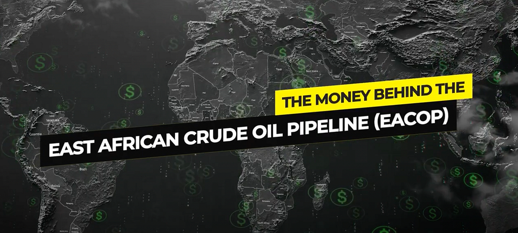Global Map with text over it reading “The money behind the East African Crude Oil Pipeline (EACOP)”