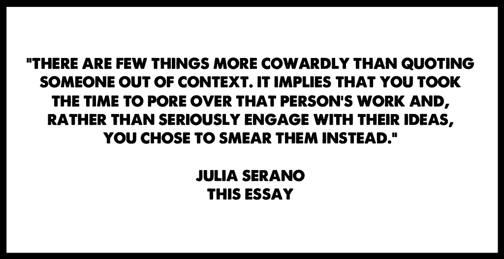 pull-quote from this essay that reads: “There are few things more cowardly than quoting someone out of context. It implies that you took the time to pore over that person’s work and, rather than seriously engage with their ideas, you chose to smear them instead.”