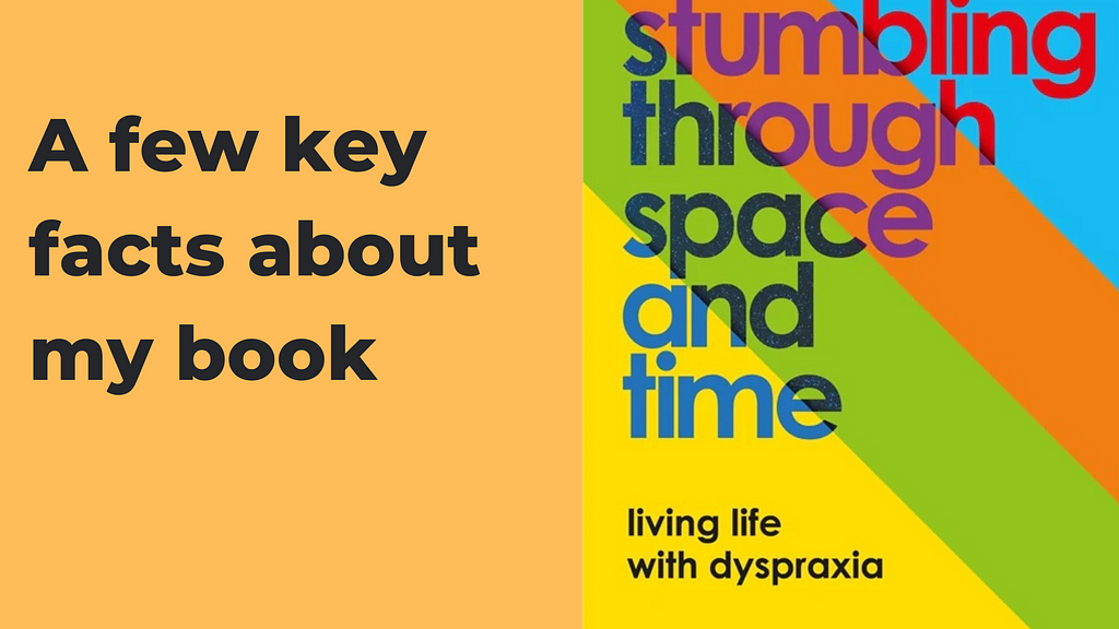 Image says a few key facts about my book on one side of it, and on the other side of it is the book cover which says stumbling through space and time: living life with dyspraxia, with a groovy stripe pattern.