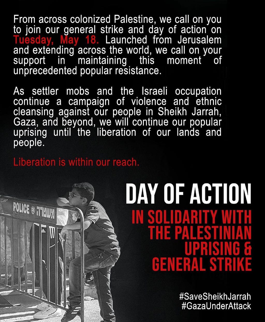 Meme with black background with boy leaning against a police barricade and with writing in white and red lettering that reads: “From across colonized Palestine, we call on you to join pur general strike and day of action on Tuesday May 18. Launched from Jerusalem and extending across the world, we call on your support in maintaining this moment of unprecedented popular resistance.”