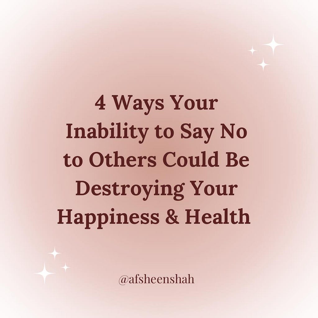 4 Ways Your Inability to Say No to Others Could be Destroying Your Happiness & Health