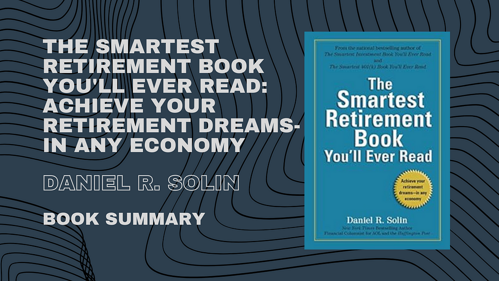 The Smartest Retirement Book You’ll Ever Read: Achieve Your Retirement Dreams — in Any Economy’ by Daniel R. Solin