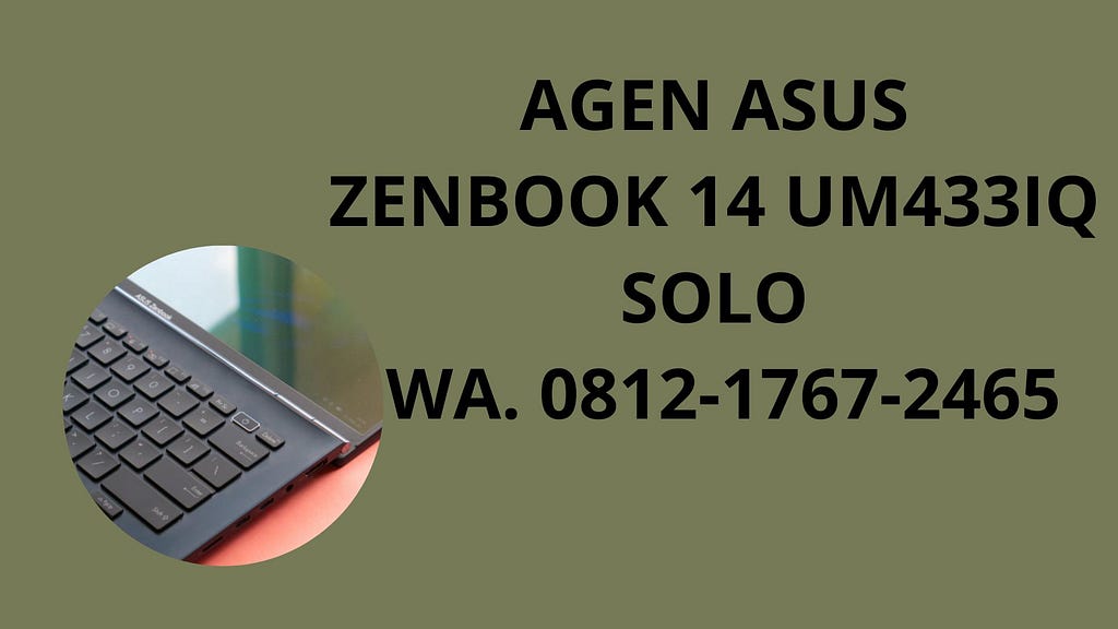 AGEN ASUS ZENBOOK 14 UM433IQ SOLO, WA. 0812–1767–2465