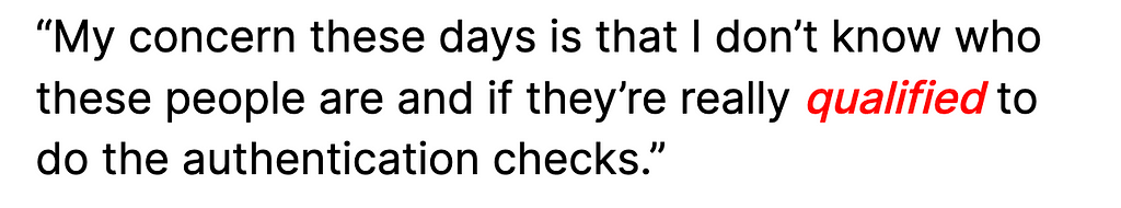 “My concern these days is that I don’t know who these people are and if they’re really qualified to do the authentication checks”