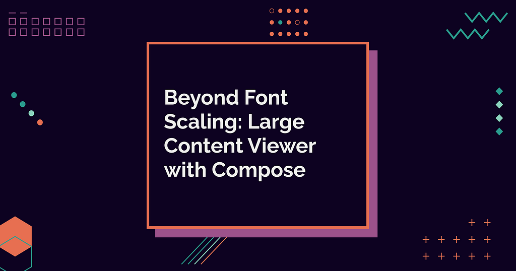 Beyond Font Scaling: Large Content Viewer with Compose