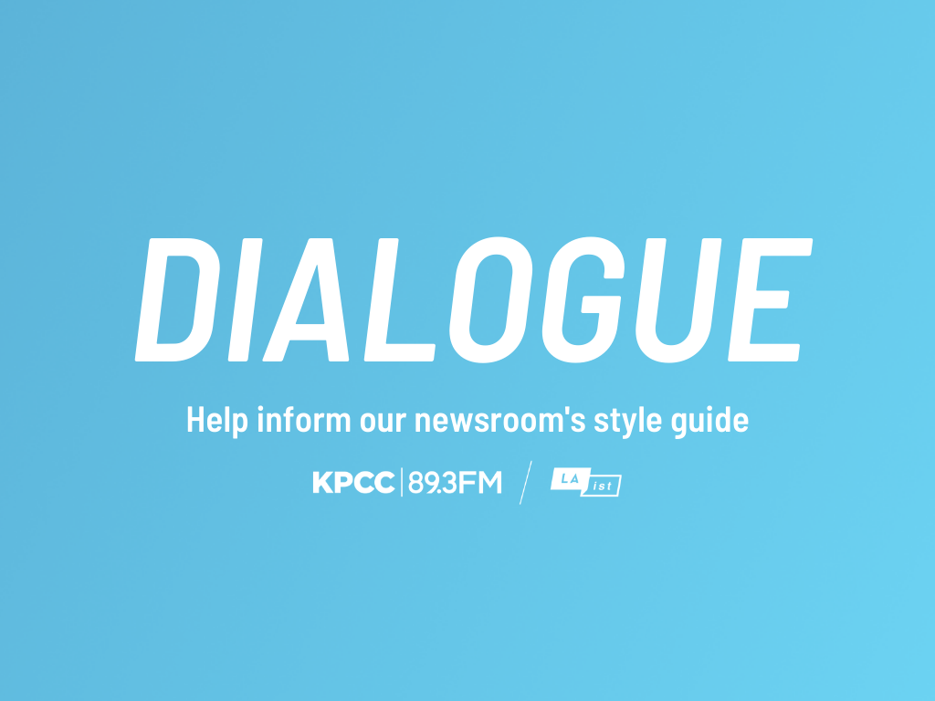 An image with the white text “Dialogue: Help inform our newsroom’s style guide” above the KPCC/LAist logos on a blue gradient background.