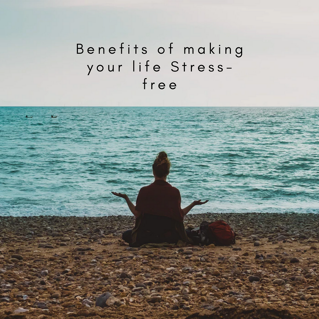 Benefits of making your life Stress-free