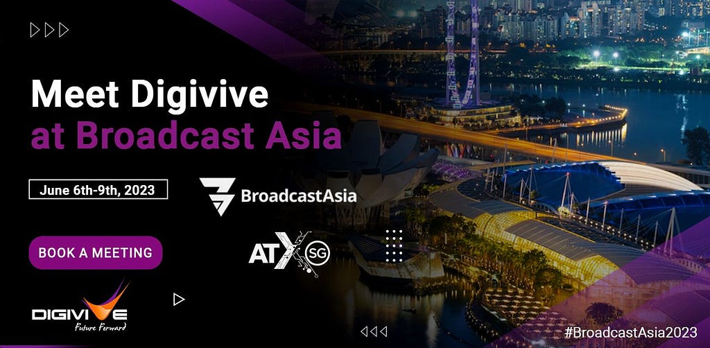 Meet Digivive at 
 Broadcast Asia 2023 Experience the Future of OTT & Media in Singapore! 
 June 6th-9th, 2023