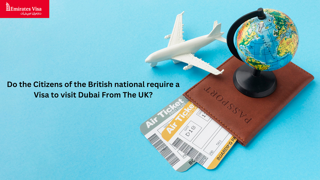 Do the Citizens of the British national require a Visa to visit Dubai From The UK?