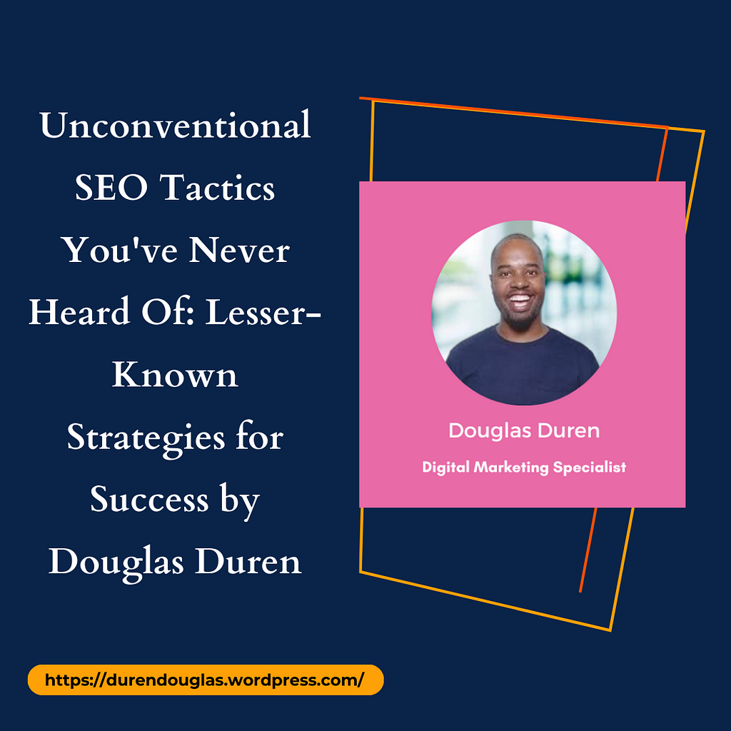 Unconventional SEO Tactics You’ve Never Heard Of: Lesser-Known Strategies for Success by Douglas Duren