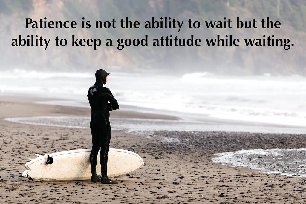 Image of a surfer looking out to sea, patiently waiting for the right wave with the text overlay: Patience is not the ability to wait but the ability to keep a good attitude while waiting.