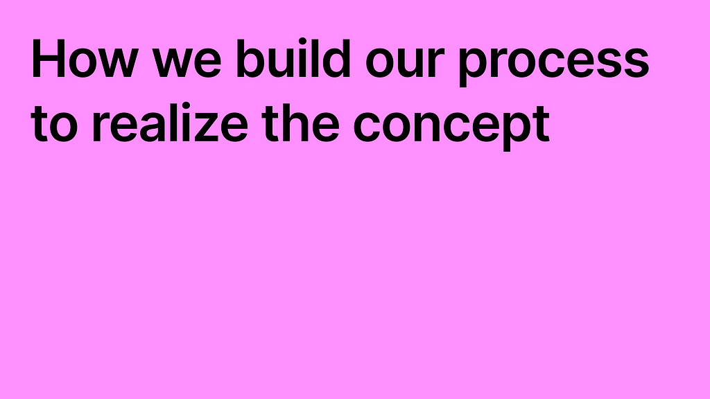 How we build our process to realize the concept
