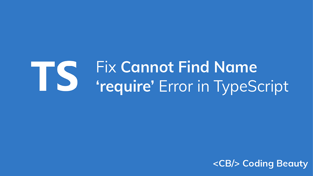 Fix the Cannot Find Name 'require' Error in TypeScript