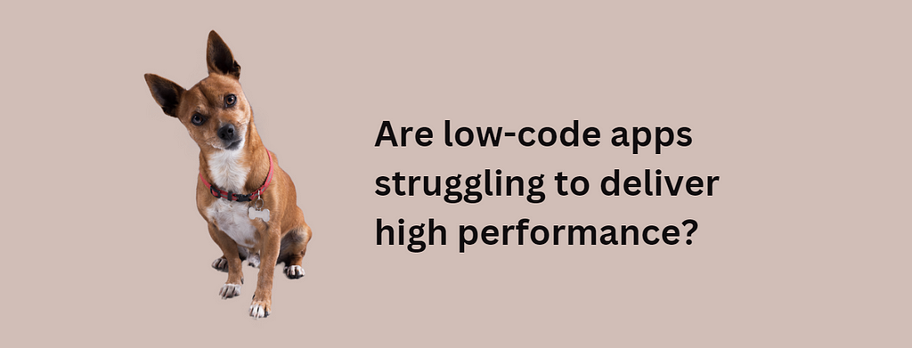 Are low-code apps are struggling to deliver high performance?