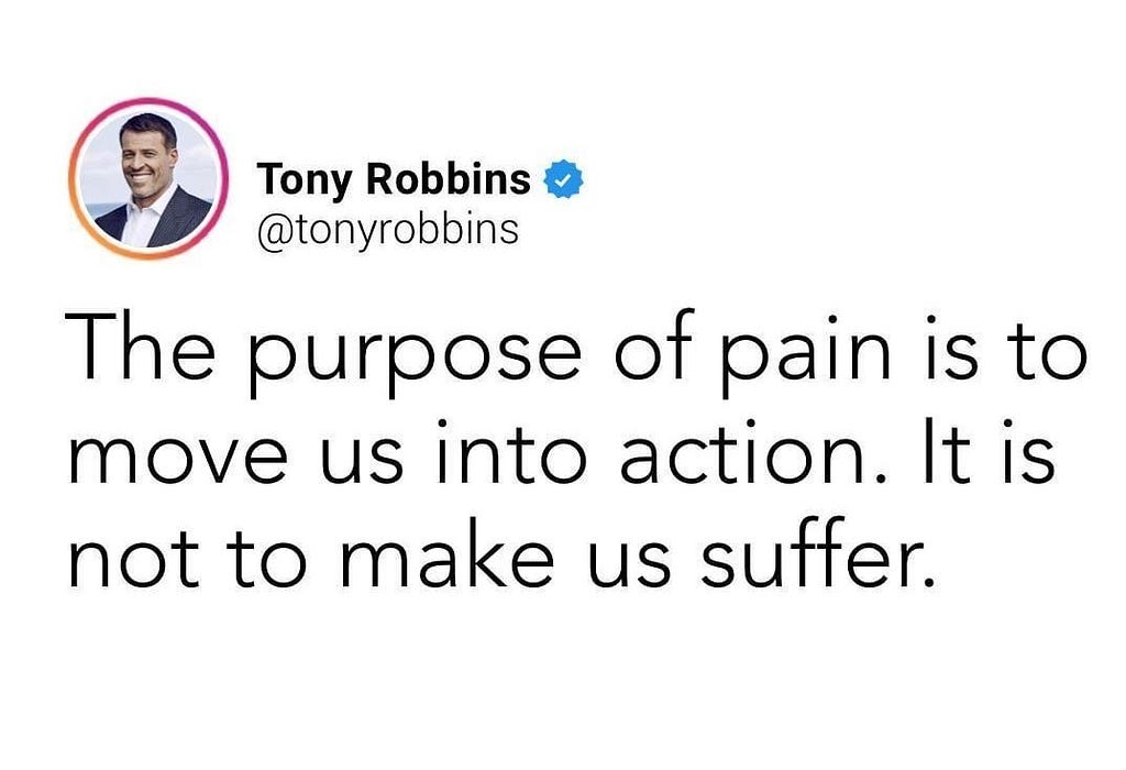 The purpose of pain is to move us into action not to make us suffer..