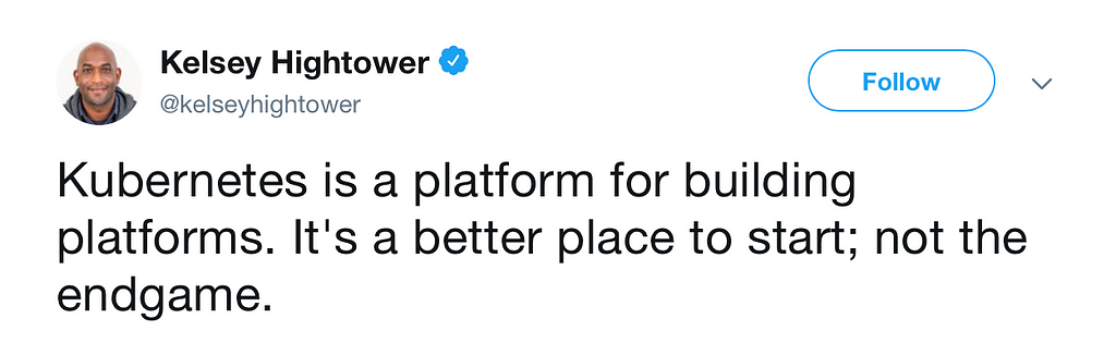 Tweet by @kelseyhightower: “Kubernetes is a platform for building platforms. It’s a better place to start; not the endgame.”
