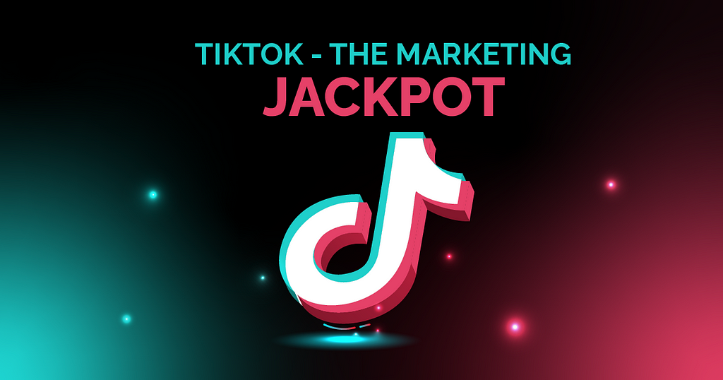 Tiktok is a marketing jackpot