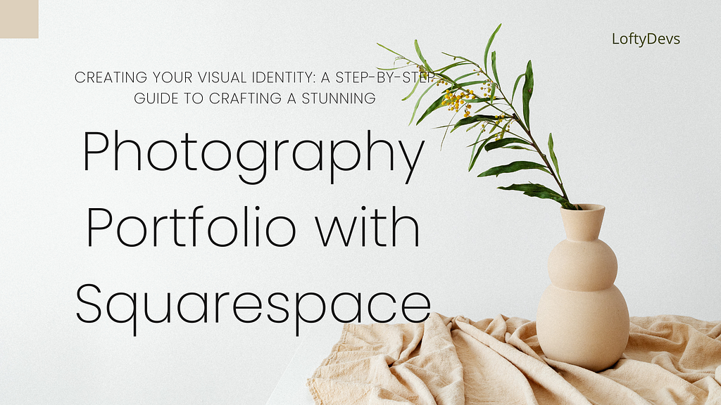 Creating Your Visual Identity: A Step-by-Step Guide to Crafting a Stunning Photography Portfolio with Squarespace by LoftyDevs