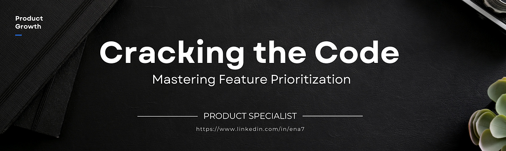 Cracking the Code: Mastering Feature Prioritization for Product Success