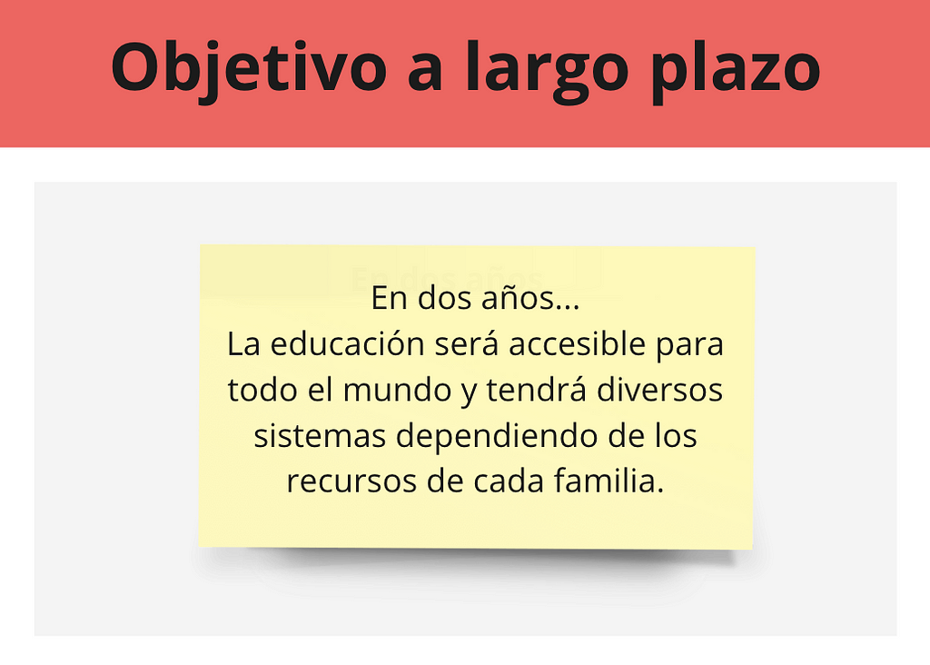 Objetivo a largo plazo: En dos años, la educación será accesible para todo el mundo y tendrá diversos sistemas dependiendo de los recursos de cada familia