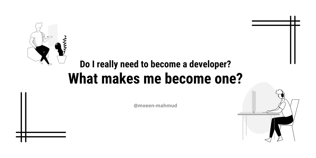 Do I really need to become a developer? What makes me become one?