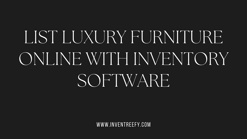 List Luxury Furniture Online with Inventory Software, List Furniture Online with Inventory Software, List Furniture with Inventory Software, Inventory Management Software, Inventory Management Applications, Inventory Management, InventreeFY, Inventreefy