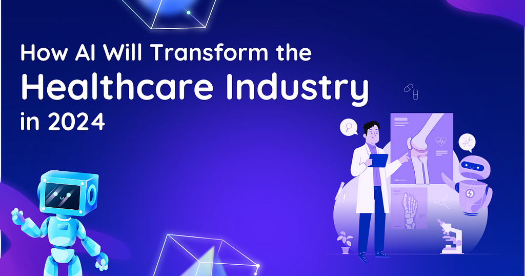 How AI Will Transform the Healthcare Industry in 2024