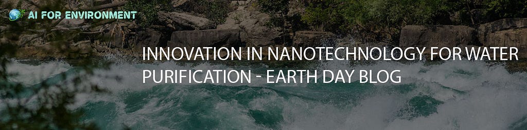 Innovation in Nanotechnology for Water Purification — Earth Day 2021 Blog!
