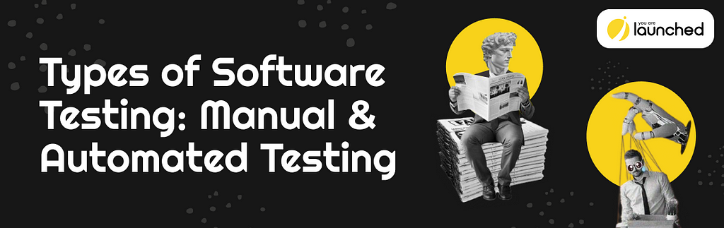 Types of Software Testing: Manual & Automated Testing