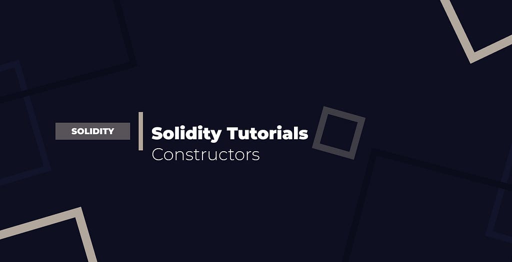 Solidity Tutorials — Constructors