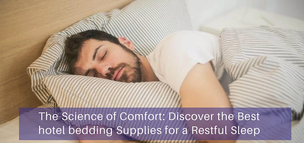The Science of Comfort: Discover the Best hotel bedding Supplies for a Restful Sleep