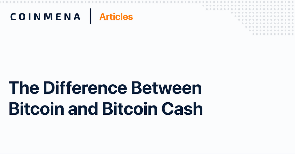 CoinMENA Articles — The difference between Bitcoin (BTC) and Bitcoin Cash (BCH)