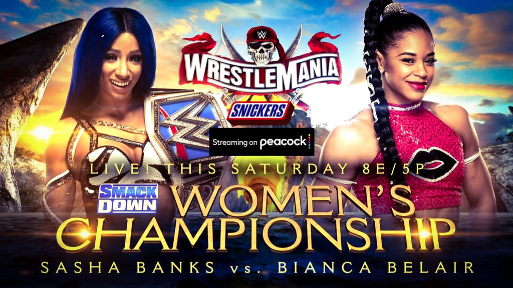 Main Event — Smackdown Woman’s Championship Match: Bianca Belair vs. Sasha Banks (Smackdown Women’s Champion)