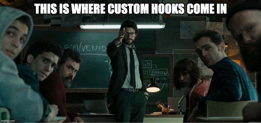 A meme template from money heist with the professor pointing with the caption “This is where custom hooks come in”