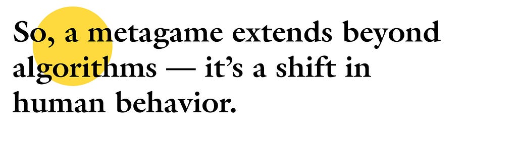 So, a metagame extends beyond algorithms — it’s a shift in human behavior.