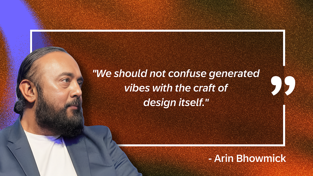 Quote graphic featuring Arin Bhowmick on the left side against a textured orange and purple background. The quote reads: “We should not confuse generated vibes with the craft of design itself.”