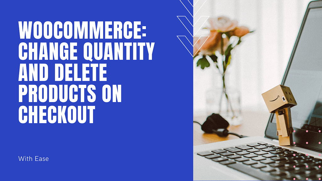 WooCommerce: Change quantity and delete products on checkout