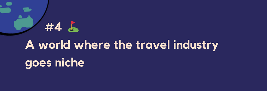 #4 — A world where the travel industry goes niche